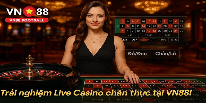 Tham gia Live Casino VN88 – Chân thực như sòng bài thực tế!