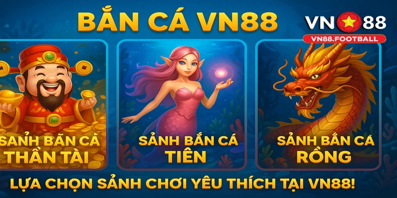 Lựa chọn sảnh chơi yêu thích tại Bắn Cá VN88!